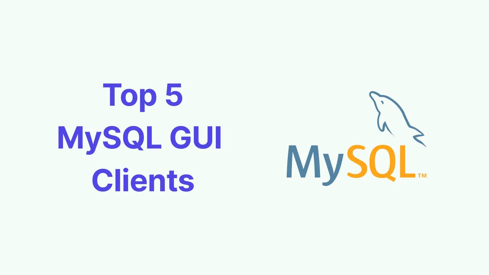 Top 5 MySQL GUI Clients to Command MySQL 2024